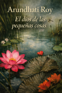 Lee más sobre el artículo El dios de las pequeñas cosas de Arundhati Roy: reseña completa, análisis profundo y por qué debes leer esta obra maestra.